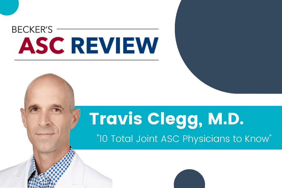 Dr. Clegg Recognized in Becker’s “10 Total Joint ASC Physicians to Know”